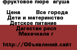 фруктовое пюре  агуша › Цена ­ 15 - Все города Дети и материнство » Детское питание   . Дагестан респ.,Махачкала г.